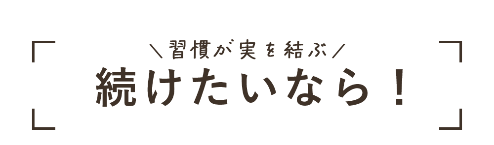 習慣が身を結ぶ！続けたいなら！
